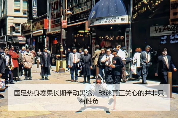 国足热身赛果长期牵动舆论,球迷真正关心的并非只有胜负
